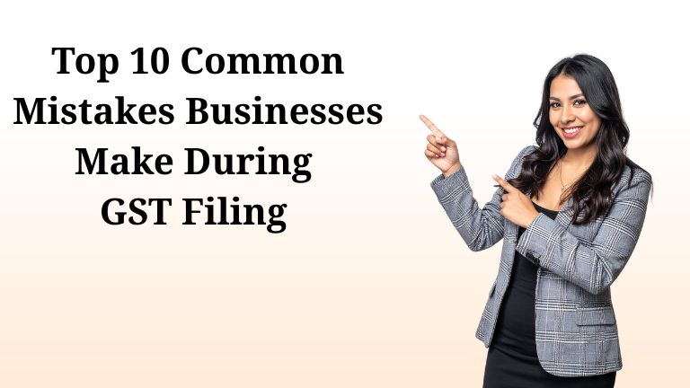 Top 10 Common Mistakes Businesses Make During GST Filing